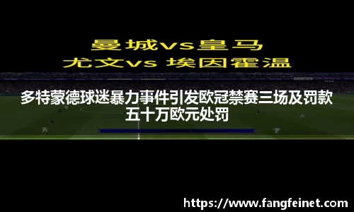 多特蒙德球迷暴力事件引发欧冠禁赛三场及罚款五十万欧元处罚